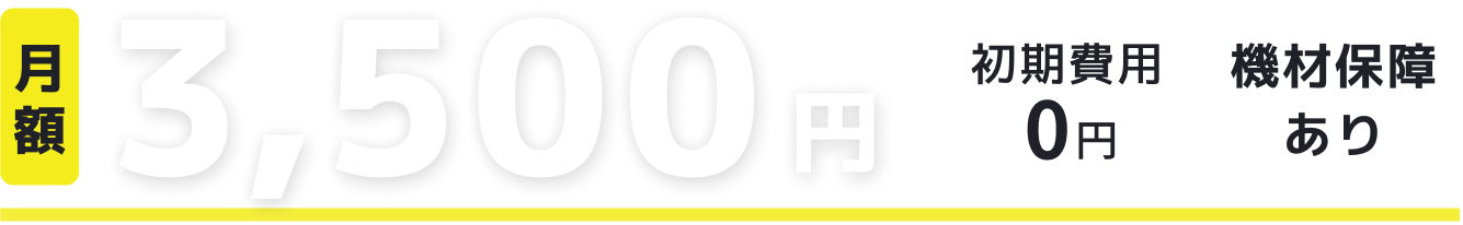 月額3,500円、初期費用0円、機材保証付き